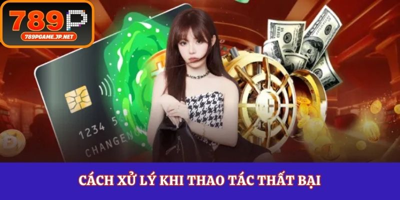 Cách xử lý khi thao tác thất bại