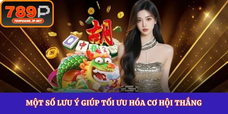 Một số lưu ý giúp tối ưu hóa cơ hội thắng