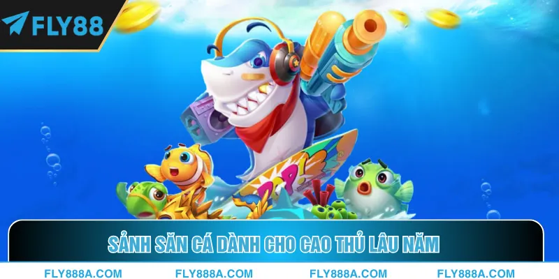 Sảnh săn cá dành cho cao thủ lâu năm